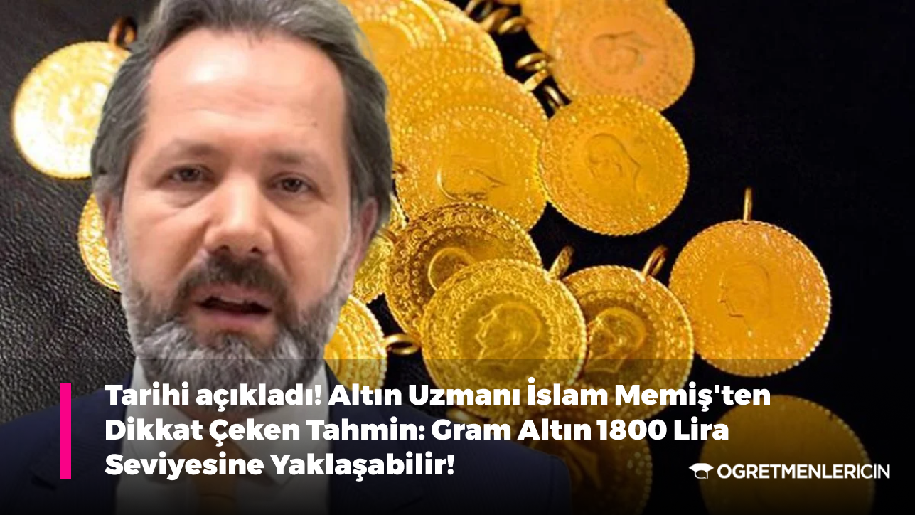 Tarihi açıkladı! Altın Uzmanı İslam Memiş'ten Dikkat Çeken Tahmin: Gram Altın 1800 Lira Seviyesine Yaklaşabilir!