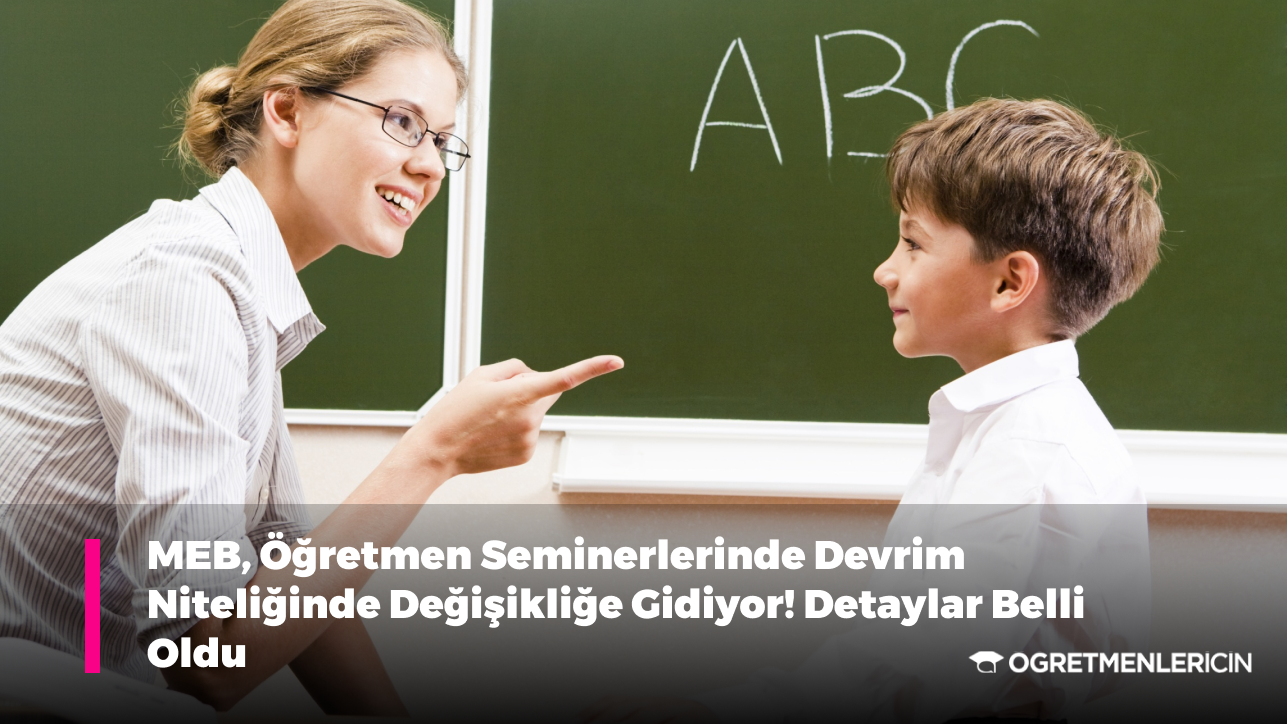 MEB, Öğretmen Seminerlerinde Devrim Niteliğinde Değişikliğe Gidiyor! Detaylar Belli Oldu