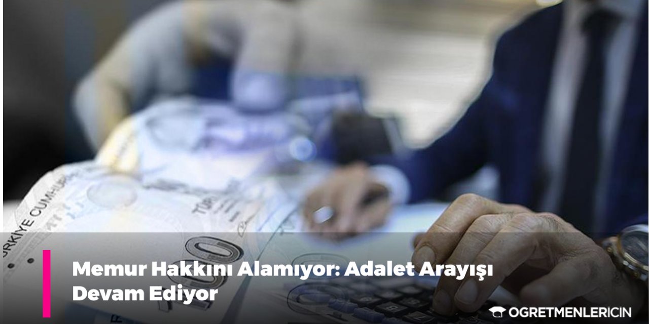 Memur Hakkını Alamıyor: Adalet Arayışı Devam Ediyor