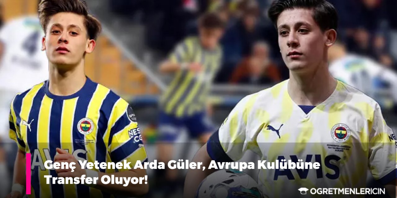 Genç Yetenek Arda Güler, Avrupa Kulübüne Transfer Oluyor!
