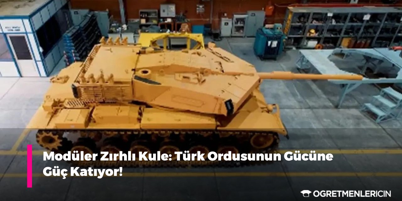 Modüler Zırhlı Kule: Türk Ordusunun Gücüne Güç Katıyor!
