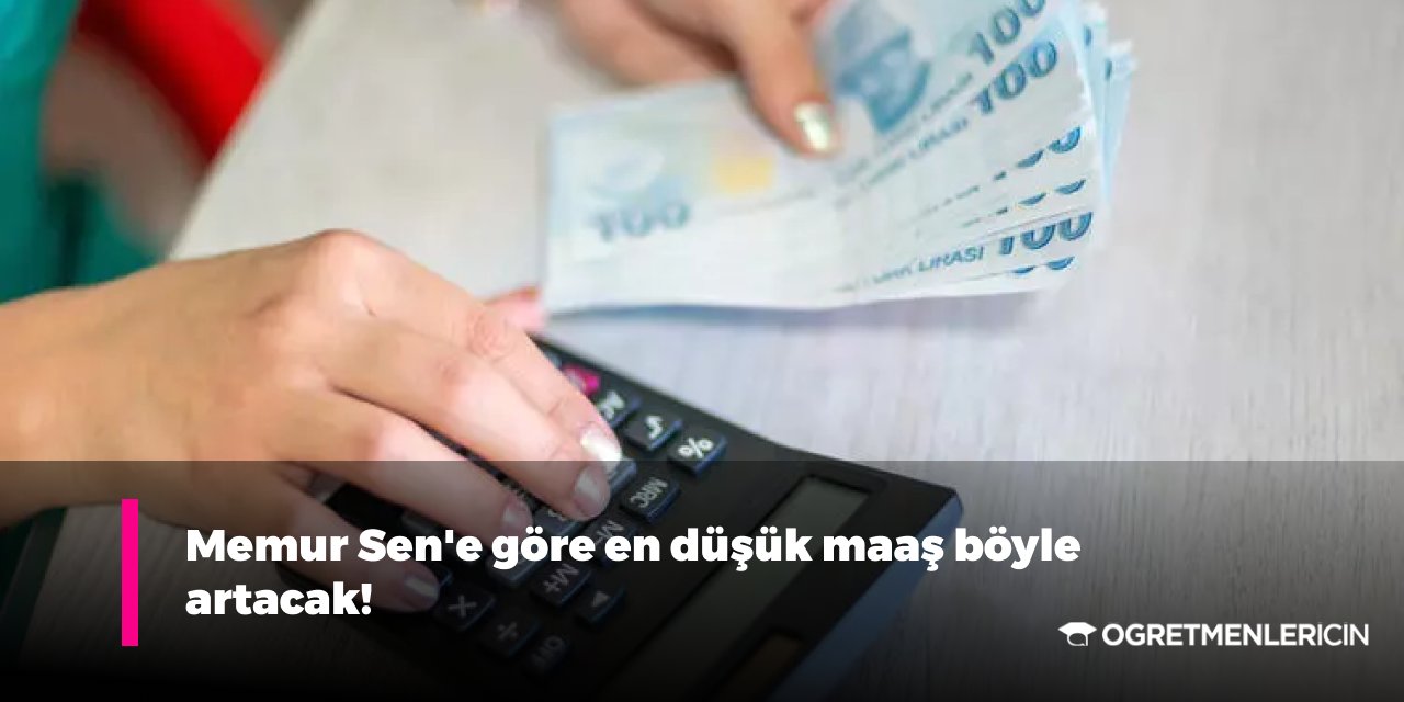 Memur Sen'e göre en düşük maaş böyle artacak!