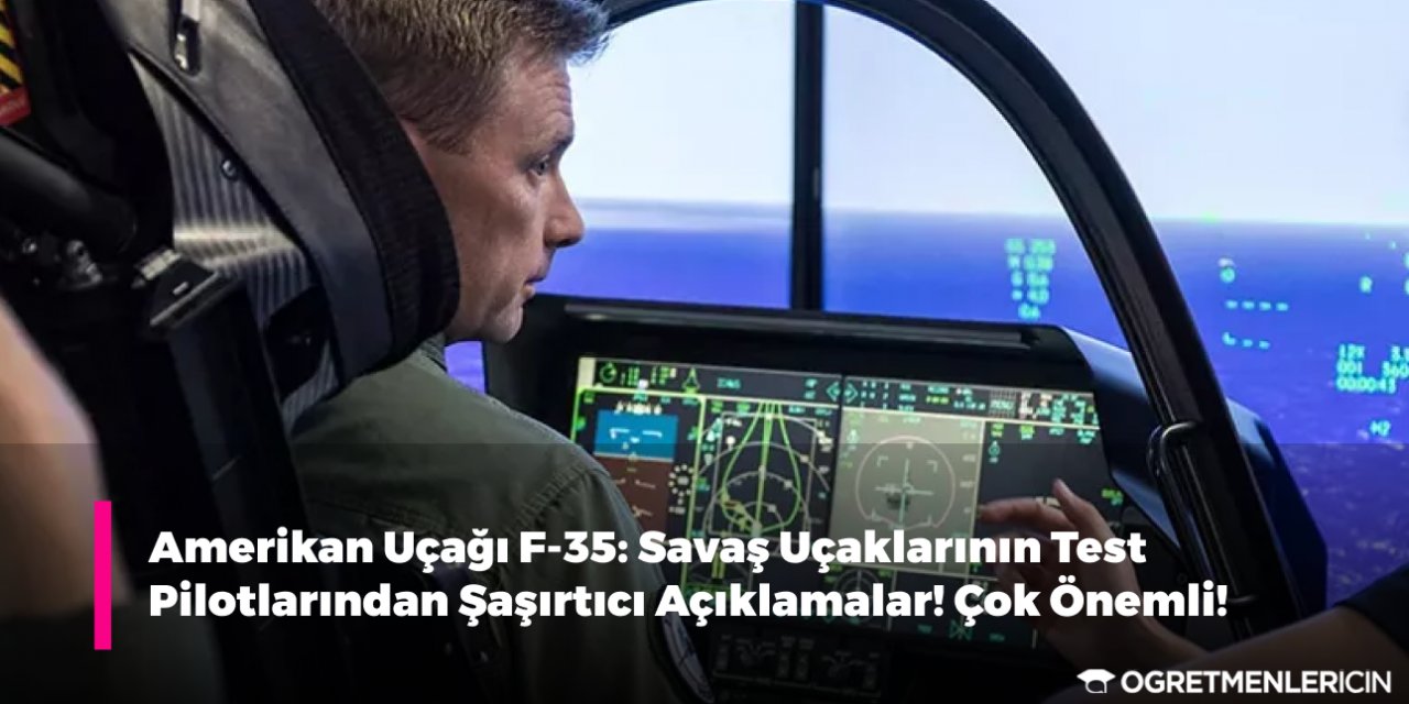 Amerikan Uçağı F-35: Savaş Uçaklarının Test Pilotlarından Şaşırtıcı Açıklamalar! Çok Önemli!