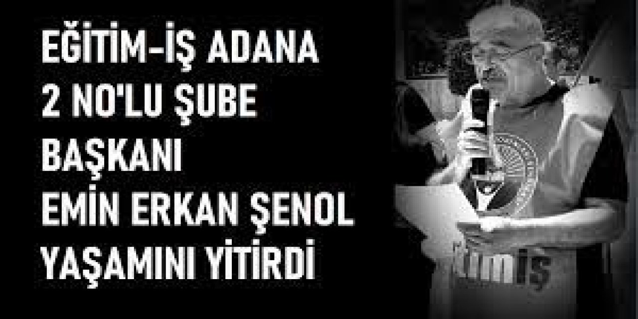 Adana'da Birleşik Kamu-İş Sendikası Eğitim-İş Adana 2 No'lu Şube Başkanı Emin Erkan ŞENOL, Kalp Krizi Sonucunda Aramızdan...