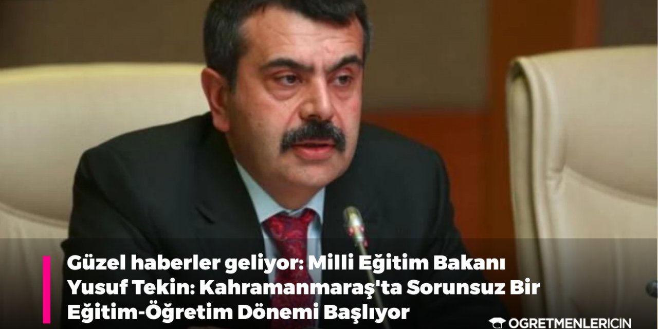 Güzel haberler geliyor: Milli Eğitim Bakanı Yusuf Tekin: Kahramanmaraş'ta Sorunsuz Bir Eğitim-Öğretim Dönemi Başlıyor