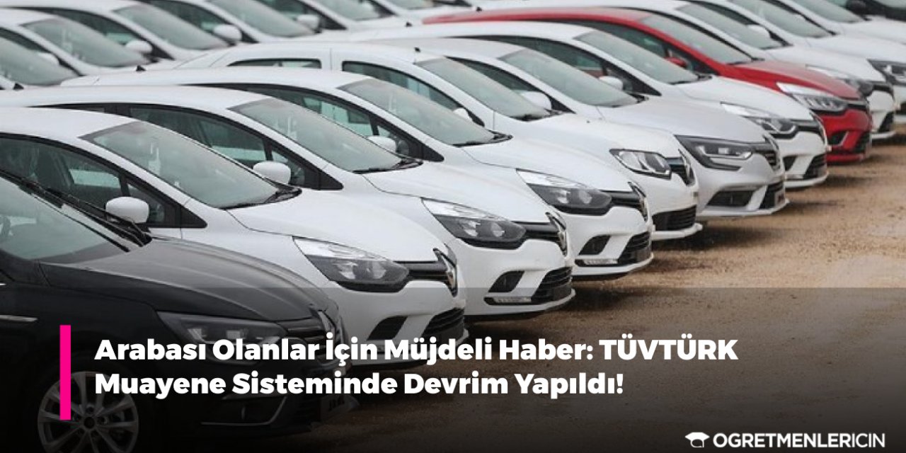 Arabası Olanlar İçin Haber: TÜVTÜRK Muayene Sisteminde Devrim Yapıldı!