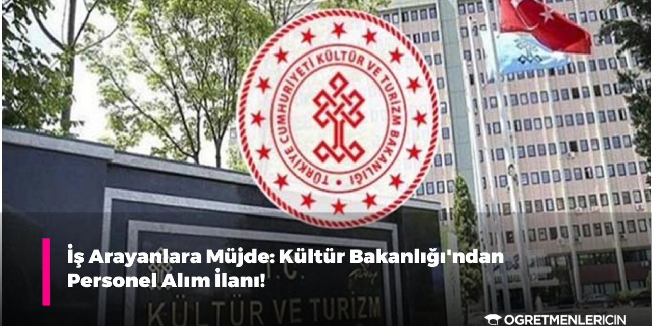 İş Arayanlara Müjde: Kültür Bakanlığı'ndan Personel Alım İlanı!