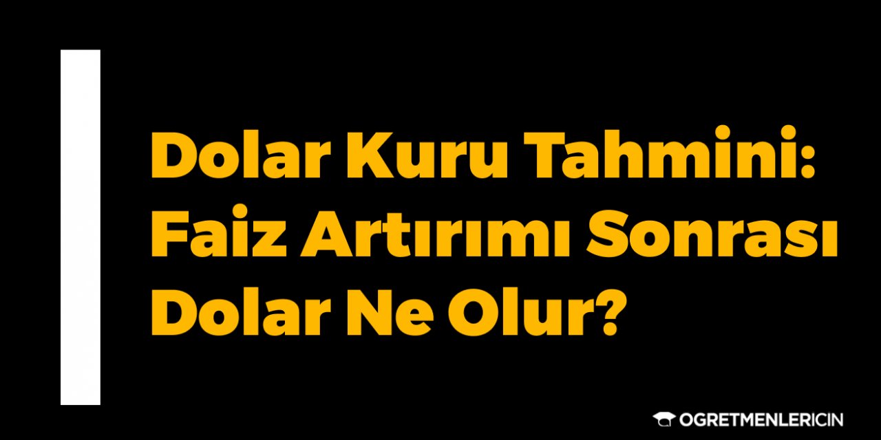 Dolar Kuru Tahmini: Faiz Artırımı Sonrası Dolar Ne Olur?