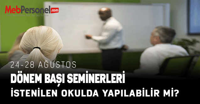24-28 Ağustos Seminerleri İstenilen Okullarda Alınabilir Mi?