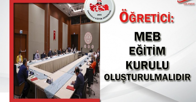ÖĞRETİCİ: MEB EĞİTİM KURULU OLUŞTURULMALIDIR
