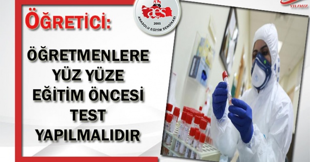 ÖĞRETİCİ: ÖĞRETMENLERE YÜZ YÜZE EĞİTİM ÖNCESİ TEST YAPILMALIDIR