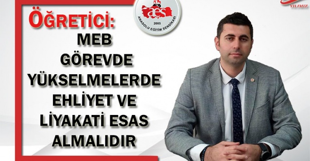 ÖĞRETİCİ: MEB GÖREVDE YÜKSELMELERDE EHLİYET VE LİYAKATİ ESAS ALMALIDIR