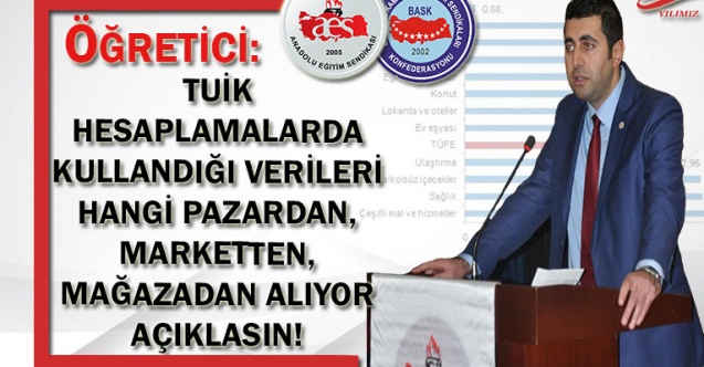 ÖĞRETİCİ: TUİK HESAPLAMALARDA KULLANDIĞI VERİLERİ NEREDEN ALIYOR AÇIKLASIN!