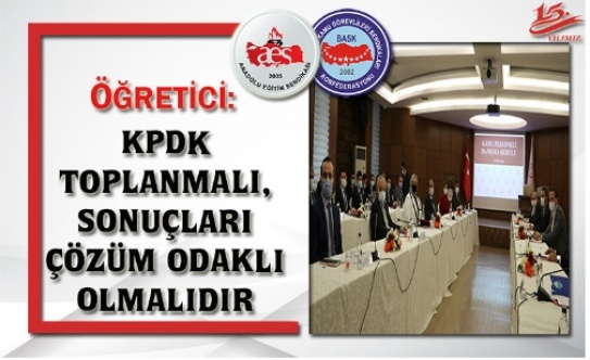 ÖĞRETİCİ: KPDK TOPLANMALI, SONUÇLARI ÇÖZÜM ODAKLI OLMALIDIR