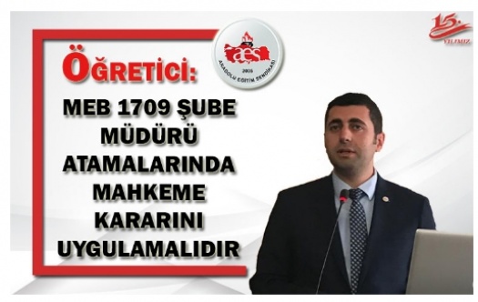 ÖĞRETİCİ: MEB 1709 ŞUBE MÜDÜRÜ ATAMALARINDA MAHKEME KARARINI UYGULAMALIDIR