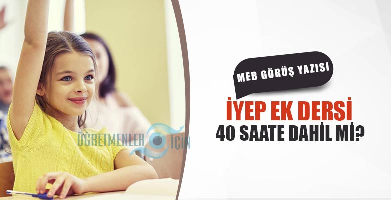 İYEP ek ders ücreti haftalık 40 saate dahil midir? MEB görüş yazısı