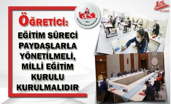 ÖĞRETİCİ: EĞİTİM SÜRECİ PAYDAŞLARLA YÖNETİLMELİ, MİLLİ EĞİTİM KURULU KURULMALIDIR