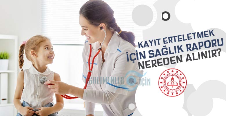 İlkokul birinci sınıfa kayıt erteletmek için sağlık raporu nedir, nereden alınır?