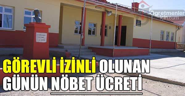 Görevli İzinli Olan Öğretmene Nöbet Ücreti Yazılır Mı?