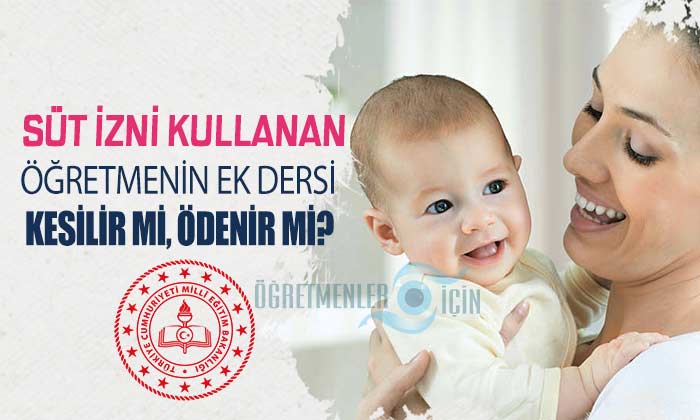 Süt izni kullanan öğretmenin ek ders ücreti kesilir mi?