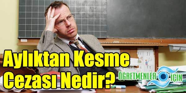 Aylıktan kesme cezası nedir, hangi durumlarda maaş kesim cezası verilir?