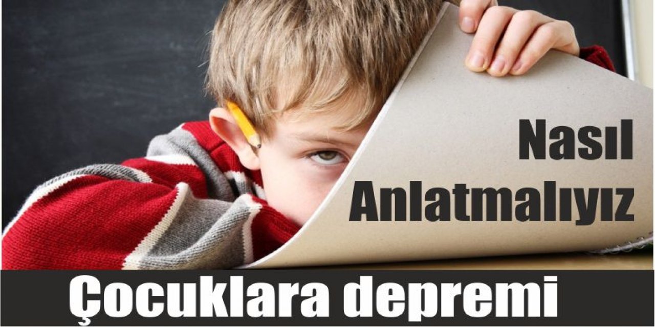Çocuklara depremi nasıl anlatmalıyız? Dikkat edilmesi gereken hususlar..